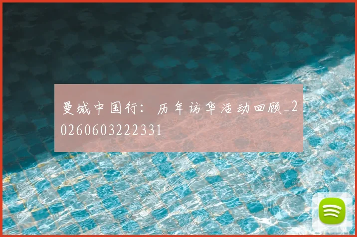 曼城中国行：历年访华活动回顾_20260603222331