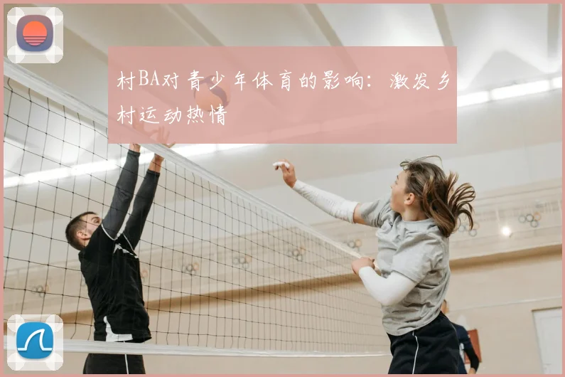 村BA对青少年体育的影响：激发乡村运动热情