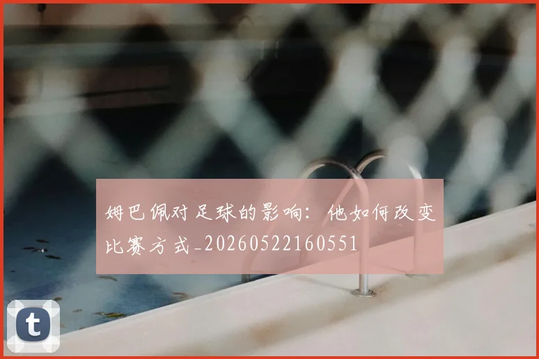 姆巴佩对足球的影响：他如何改变比赛方式_20260522160551