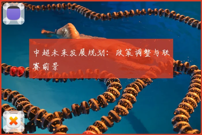 中超未来发展规划：政策调整与联赛前景