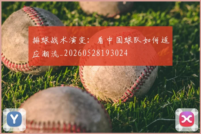 排球战术演变:看中国球队如何适应潮流_20260528193024