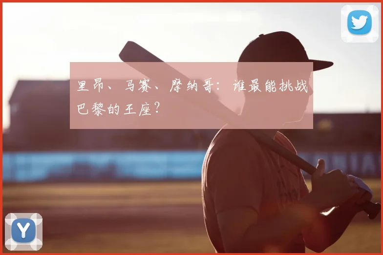 里昂、马赛、摩纳哥：谁最能挑战巴黎的王座？