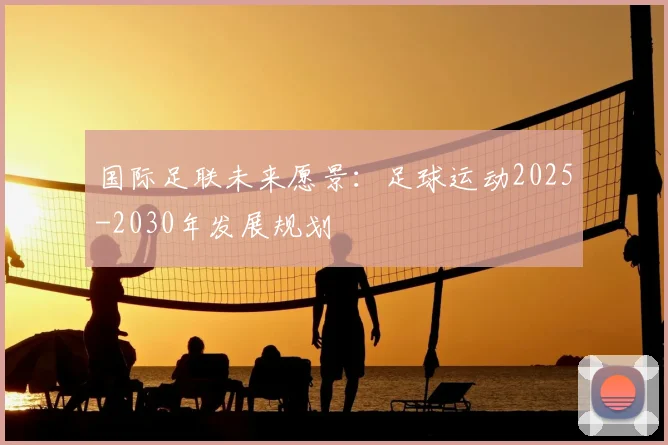 国际足联未来愿景：足球运动2025-2030年发展规划