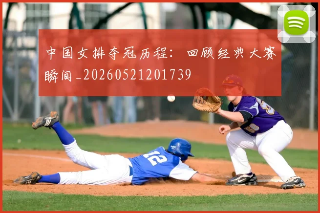 中国女排夺冠历程：回顾经典大赛瞬间_20260521201739