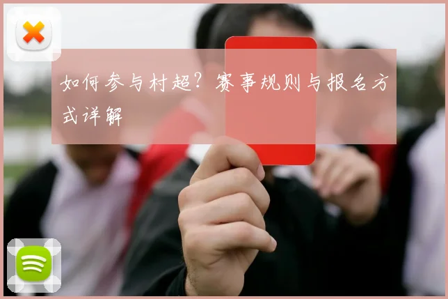 如何参与村超？赛事规则与报名方式详解