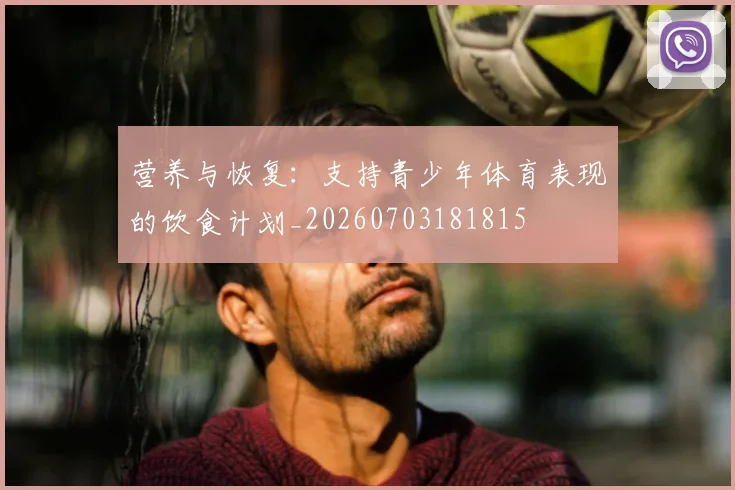 营养与恢复：支持青少年体育表现的饮食计划_20260703181815