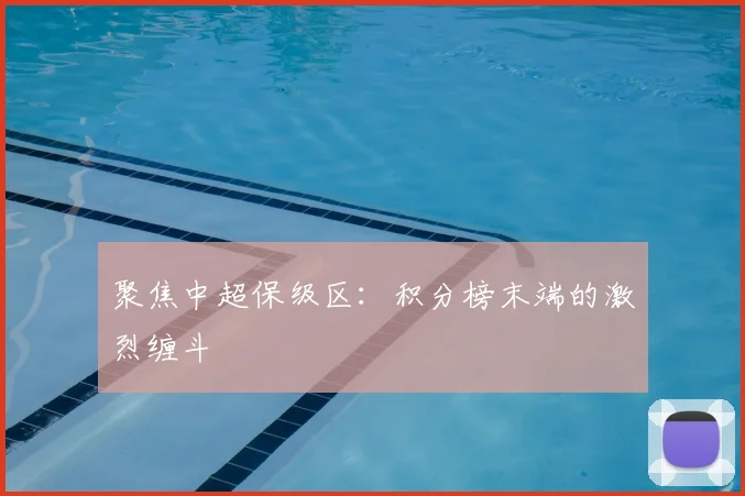 聚焦中超保级区：积分榜末端的激烈缠斗
