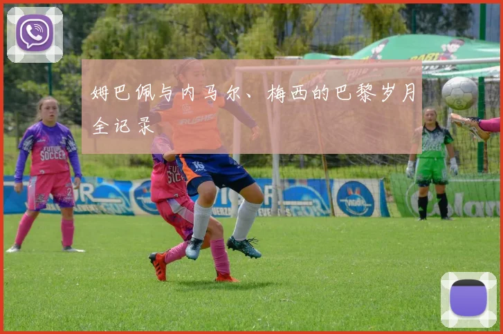 姆巴佩与内马尔、梅西的巴黎岁月全记录