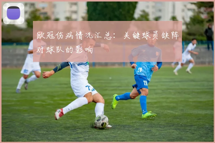 欧冠伤病情况汇总：关键球员缺阵对球队的影响