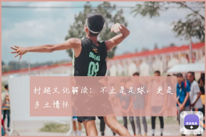 村超文化解读：不止是足球，更是乡土情怀